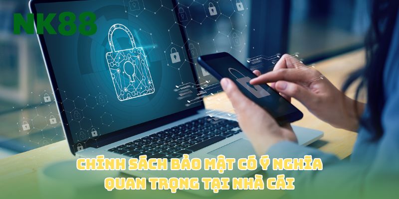 Chính sách bảo mật có ý nghĩa quan trọng tại nhà cái